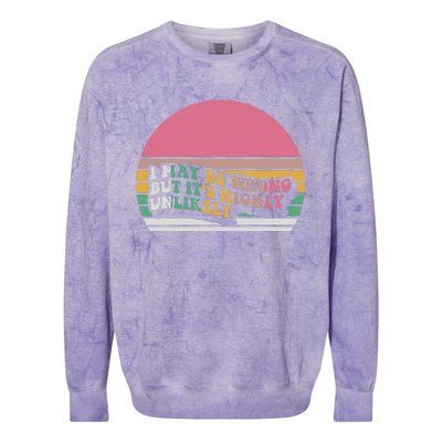 I May Be Wrong But ItS Highly Unlikely Colorblast Crewneck Sweatshirt