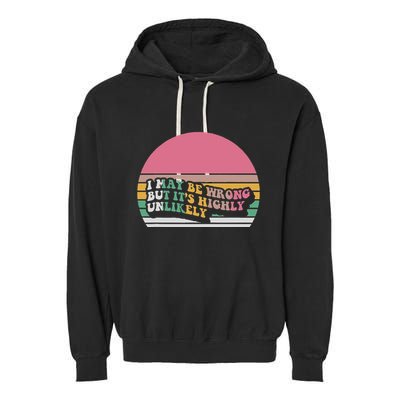 I May Be Wrong But ItS Highly Unlikely Garment-Dyed Fleece Hoodie