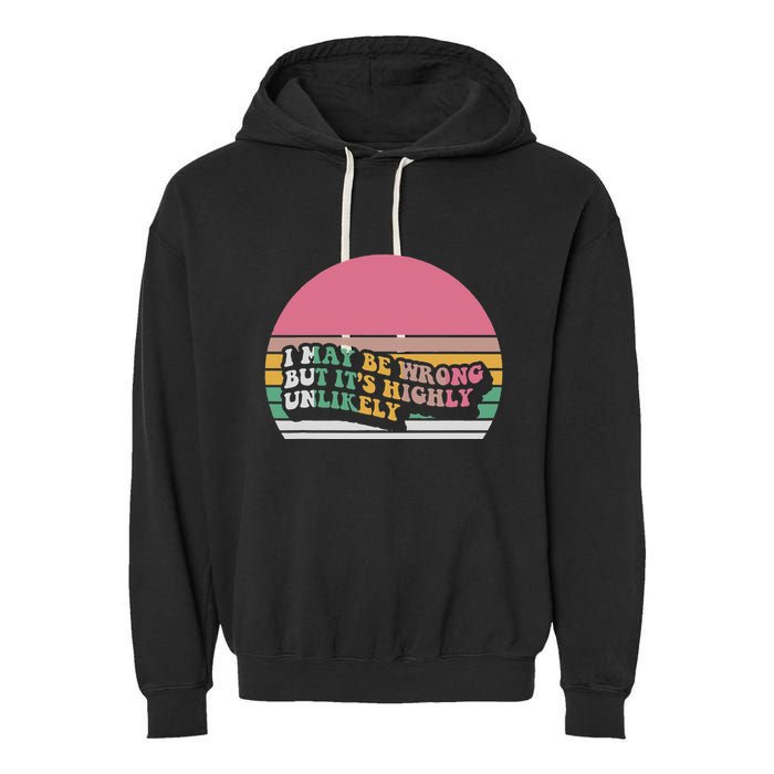I May Be Wrong But ItS Highly Unlikely Garment-Dyed Fleece Hoodie