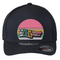 I May Be Wrong But ItS Highly Unlikely Flexfit Unipanel Trucker Cap
