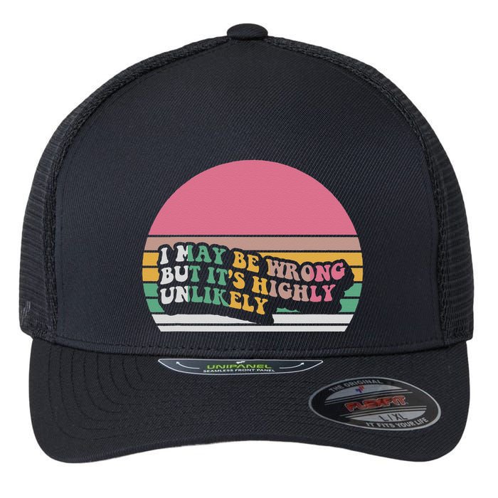 I May Be Wrong But ItS Highly Unlikely Flexfit Unipanel Trucker Cap