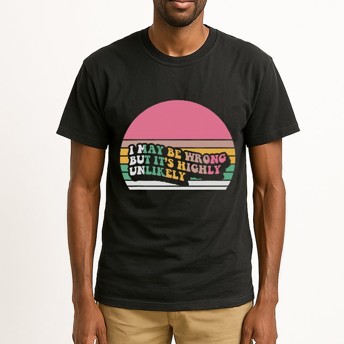 I May Be Wrong But ItS Highly Unlikely Tall T-Shirt