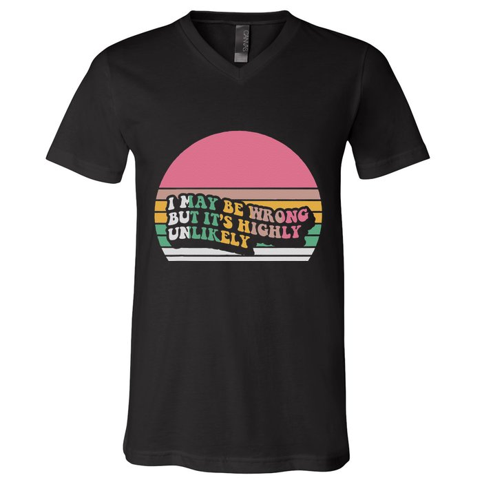 I May Be Wrong But ItS Highly Unlikely V-Neck T-Shirt