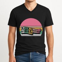 I May Be Wrong But ItS Highly Unlikely V-Neck T-Shirt
