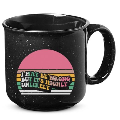 I May Be Wrong But ItS Highly Unlikely 15oz Campfire Ceramic Mug