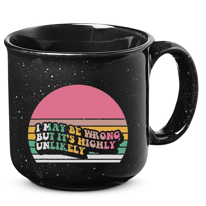 I May Be Wrong But ItS Highly Unlikely 15oz Campfire Ceramic Mug