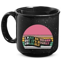 I May Be Wrong But ItS Highly Unlikely 15oz Campfire Ceramic Mug