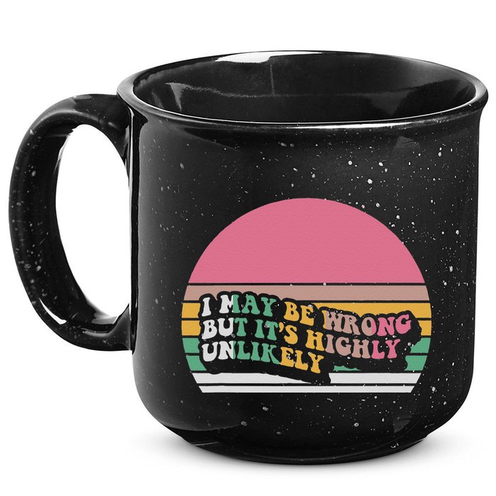 I May Be Wrong But ItS Highly Unlikely 15oz Campfire Ceramic Mug