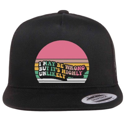 I May Be Wrong But ItS Highly Unlikely Flat Bill Trucker Hat