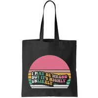 I May Be Wrong But ItS Highly Unlikely Bag