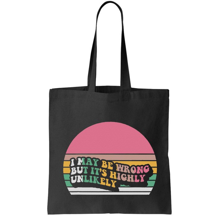 I May Be Wrong But ItS Highly Unlikely Bag