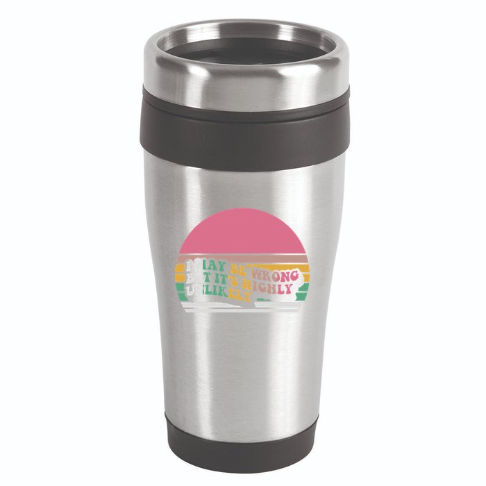 I May Be Wrong But ItS Highly Unlikely 16oz Travel Tumbler