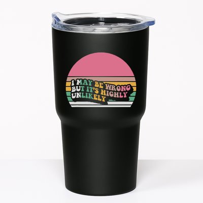 I May Be Wrong But ItS Highly Unlikely Tumbler