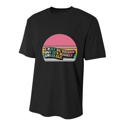 I May Be Wrong But ItS Highly Unlikely Youth Performance Sprint T-Shirt