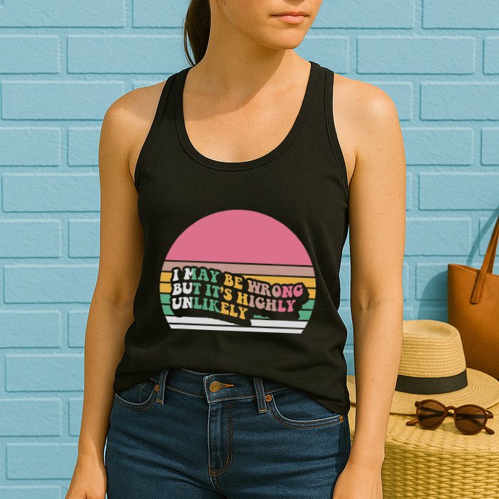 I May Be Wrong But ItS Highly Unlikely Womens Tank Top