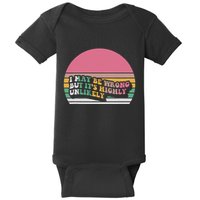 I May Be Wrong But ItS Highly Unlikely Baby Bodysuit