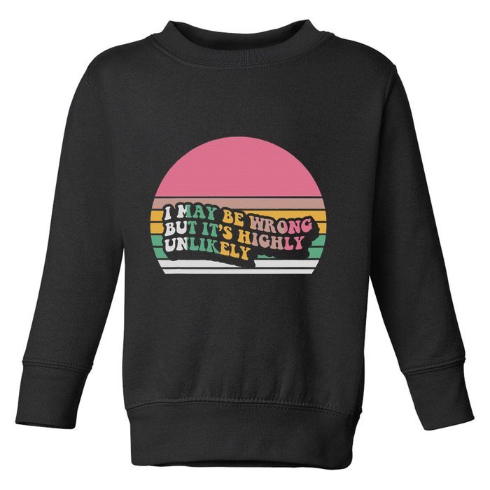 I May Be Wrong But ItS Highly Unlikely Toddler Sweatshirt