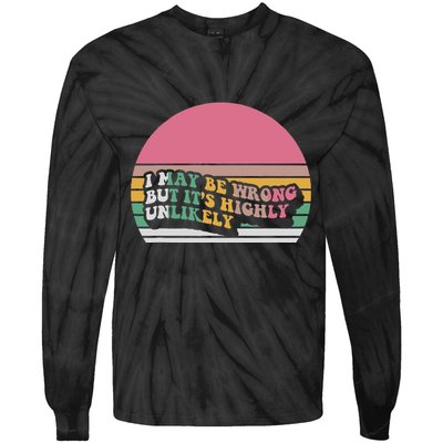 I May Be Wrong But ItS Highly Unlikely Tie-Dye Long Sleeve Shirt