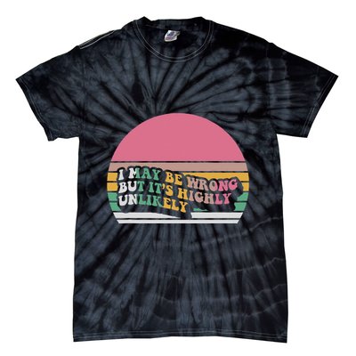I May Be Wrong But ItS Highly Unlikely Tie-Dye T-Shirt
