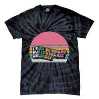 I May Be Wrong But ItS Highly Unlikely Tie-Dye T-Shirt