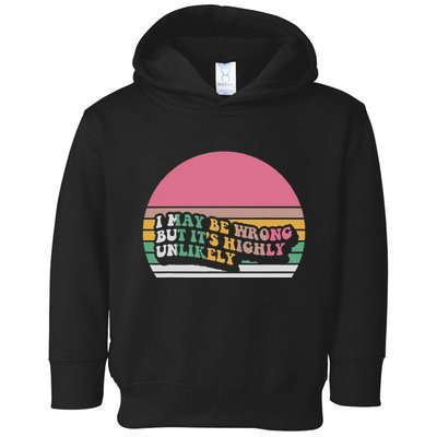 I May Be Wrong But ItS Highly Unlikely Toddler Hoodie