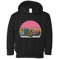 I May Be Wrong But ItS Highly Unlikely Toddler Hoodie