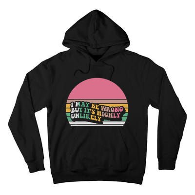 I May Be Wrong But ItS Highly Unlikely Tall Hoodie