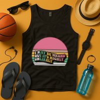 I May Be Wrong But ItS Highly Unlikely Tank Top