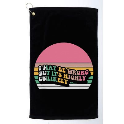 I May Be Wrong But ItS Highly Unlikely Golf Towel