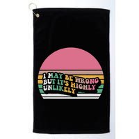I May Be Wrong But ItS Highly Unlikely Golf Towel
