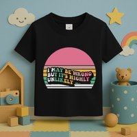 I May Be Wrong But ItS Highly Unlikely Toddler T-Shirt
