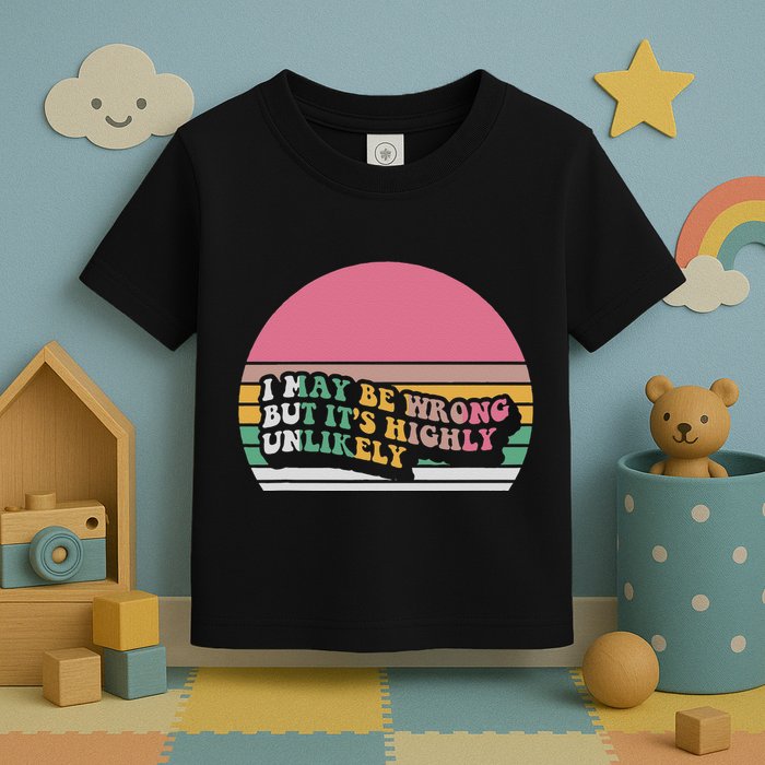 I May Be Wrong But ItS Highly Unlikely Toddler T-Shirt