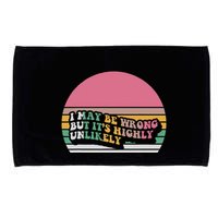 I May Be Wrong But ItS Highly Unlikely Microfiber Hand Towel