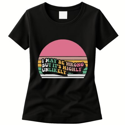 I May Be Wrong But ItS Highly Unlikely Womens T-Shirt