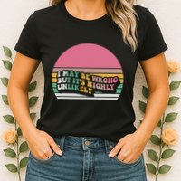 I May Be Wrong But ItS Highly Unlikely Womens T-Shirt