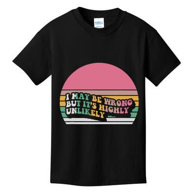 I May Be Wrong But ItS Highly Unlikely Kids T-Shirt