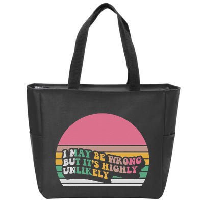 I May Be Wrong But ItS Highly Unlikely Zip Tote Bag