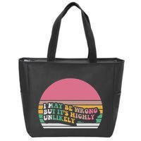 I May Be Wrong But ItS Highly Unlikely Zip Tote Bag