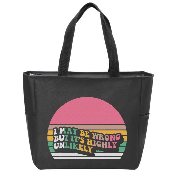 I May Be Wrong But ItS Highly Unlikely Zip Tote Bag