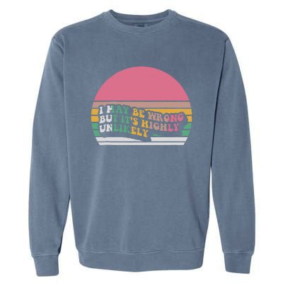 I May Be Wrong But ItS Highly Unlikely Garment-Dyed Sweatshirt