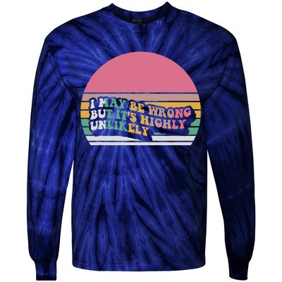 I May Be Wrong But ItS Highly Unlikely Tie-Dye Long Sleeve Shirt