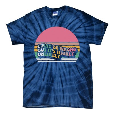 I May Be Wrong But ItS Highly Unlikely Tie-Dye T-Shirt