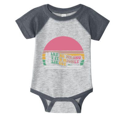 I May Be Wrong But ItS Highly Unlikely Infant Baby Jersey Bodysuit