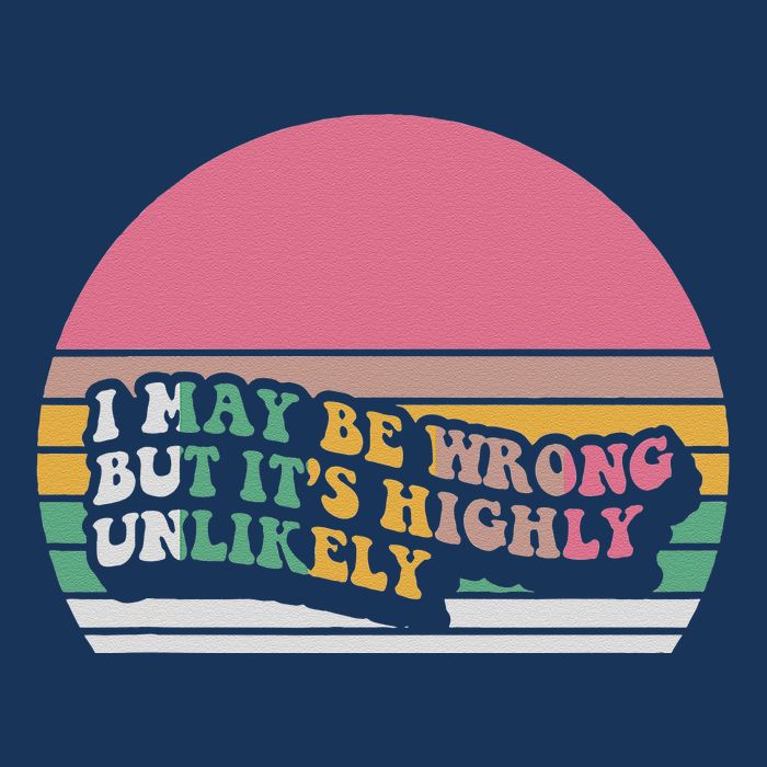 I May Be Wrong But ItS Highly Unlikely Infant Baby Jersey Bodysuit