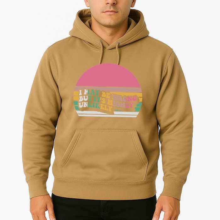 I May Be Wrong But ItS Highly Unlikely Hoodie