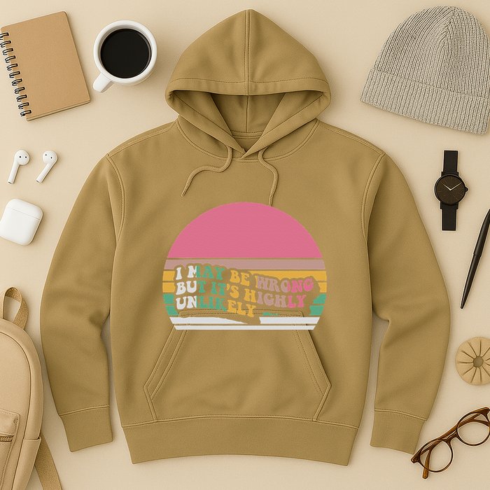 I May Be Wrong But ItS Highly Unlikely Hoodie