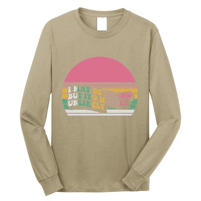 I May Be Wrong But ItS Highly Unlikely Long Sleeve Shirt