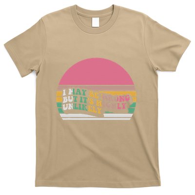 I May Be Wrong But ItS Highly Unlikely T-Shirt