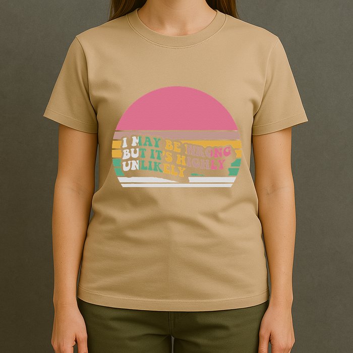 I May Be Wrong But ItS Highly Unlikely T-Shirt