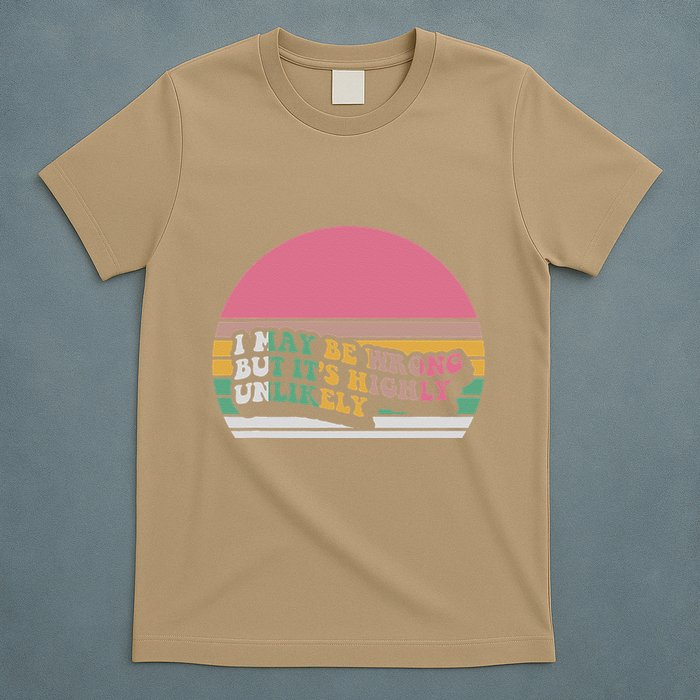 I May Be Wrong But ItS Highly Unlikely T-Shirt